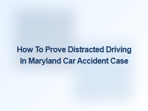 Proving Distracted Driving in Maryland Car Accident Cases
