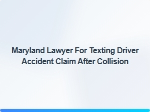 Maryland Lawyer for Texting While Driving Accident Claims
