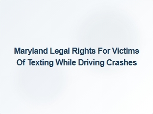 Maryland Victims' Legal Rights After Texting While Driving Crashes