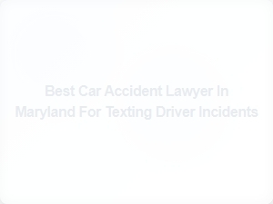 Top Maryland Car Accident Lawyer for Texting Driver Cases