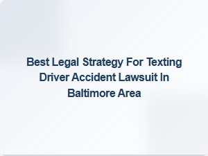 Best Legal Strategy for Texting Driver Accident Lawsuits in Baltimore Area