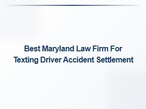 Best Maryland Law Firm for Texting Driver Accident Settlement