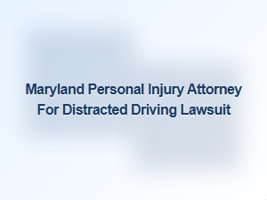 Maryland Attorney Specializing in Distracted Driving Injury Claims